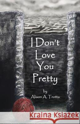 I Don't Love You Pretty Alison a. Trotta 9781494894245 Createspace