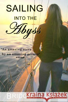 Sailing Into the Abyss: A True Adventure Story Bridget Lane Judy Marks 9781494894283