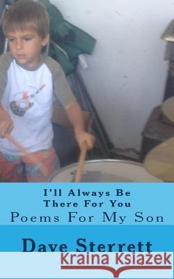 I'll Always Be There For You: Poems For My Son Sterrett, Dave 9781494895938 Createspace