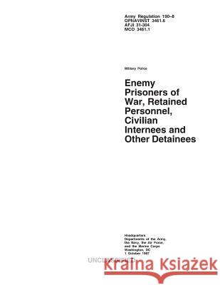 Enemy Prisoners of War, Retained Personnel, Civilian Internees and Other Detainees Department Of the Army 9781494896027