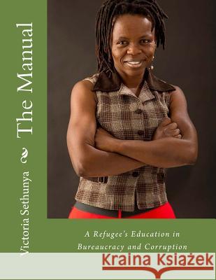 The Manual: A Refugee's Education in Bureaucracy and Corruption Victoria Sethunya 9781494897673