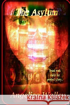 The Asylum Angelica L. Walley Patrick S. Walley 9781494897741 Createspace