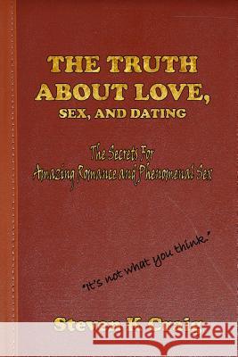 The Truth About Love, Sex, and Dating: How To Find Real Love In An Era Of De-Evolution Craig, Steven K. 9781494898083