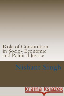 Role of Constitution in Socio- Economic and Political Justice MR Nishant Singh MR Arun Kumar Singh 9781494898595 Createspace