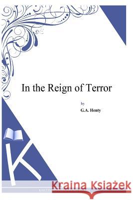 In the Reign of Terror G. a. Henty 9781494899783 Createspace