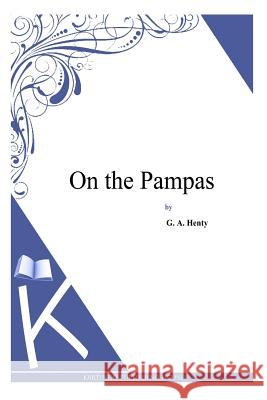 On the Pampas G. a. Henty 9781494900328 Createspace