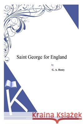 Saint George for England G. a. Henty 9781494900359