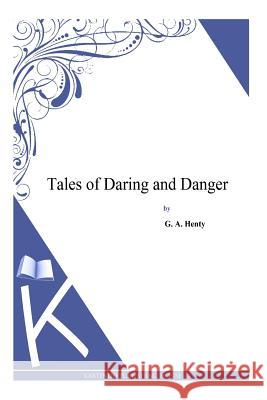 Tales of Daring and Danger G. a. Henty 9781494900380