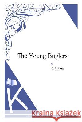 The Young Buglers G. a. Henty 9781494900489 Createspace