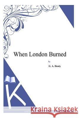 When London Burned G. a. Henty 9781494901042 Createspace