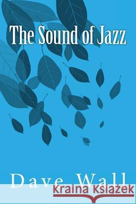 The Sound of Jazz Dave G. Wall 9781494903886 Createspace