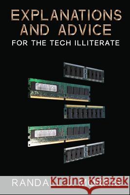 Explanations and Advice for the Tech Illiterate Randall J. Morris 9781494906924 