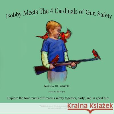 Bobby Meets the 4 Cardinals of Gun Safety R. J. Camarota 9781494909352 Createspace Independent Publishing Platform