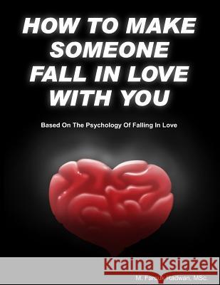 How to make someone fall in love with you: (Based on The psychology of falling in love) Radwan, Farouk 9781494911232