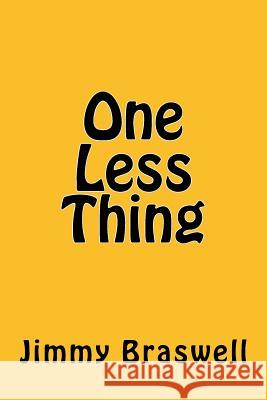 One Less Thing Jimmy Braswell 9781494911447 Createspace