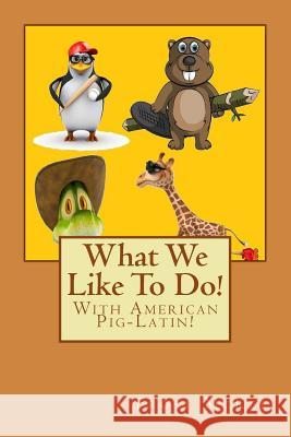 What We Like To Do!: With American Pig Latin! McKee, Frost 9781494912451 Createspace