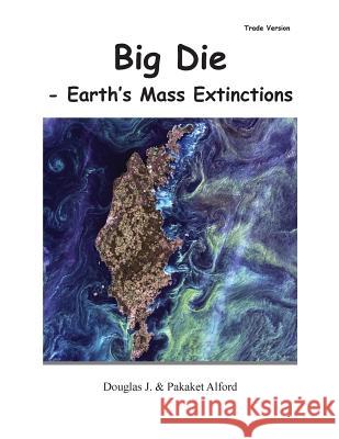 Big Die - Trade Version: Earth's Mass Extinctions MR Douglas J. Alford Mrs Pakaket Alford 9781494912734 Createspace