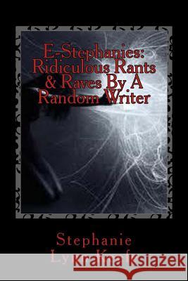 E-Stephanies: Ridiculous Rants & Raves By A Random Writer Keefe, Stephanie Lynn 9781494912918 Createspace