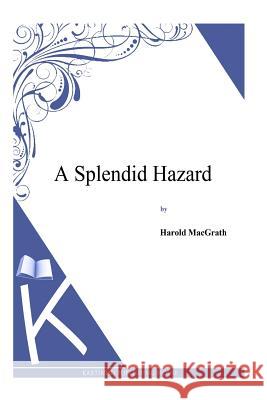 A Splendid Hazard Harold Macgrath 9781494912994 Createspace