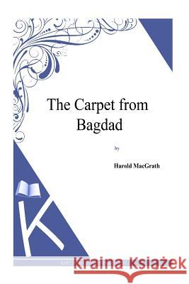 The Carpet from Bagdad Harold Macgrath 9781494913076 Createspace