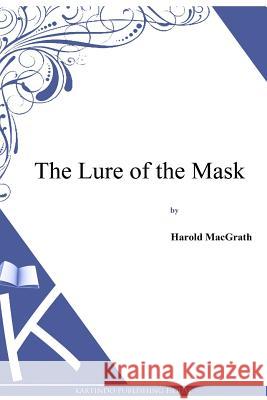 The Lure of the Mask Harold Macgrath 9781494913120 Createspace