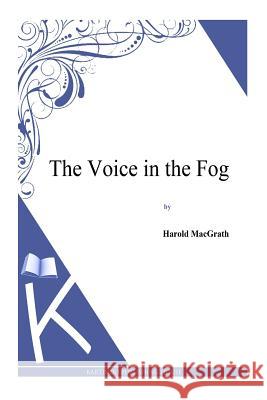 The Voice in the Fog Harold Macgrath 9781494913311 Createspace