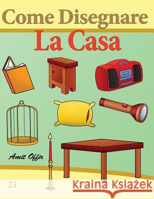 Come Disegnare: La Casa: Disegno Per Bambini: Imparare a Disegnare Amit Offir Amit Offir 9781494913625 Createspace