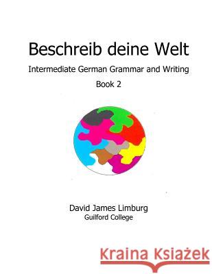 Beschreib deine Welt: Intermediate German Grammar and Writing, Book 2 Limburg, David James 9781494913953