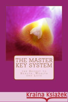 The Master Key System: the Secret to Health, Wealth and Love Haanel, Charles Francis 9781494915001 Createspace
