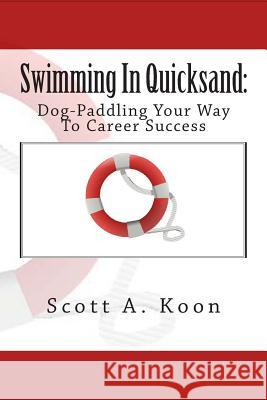 Swimming In Quicksand: Dog-Paddling Your Way To Career Success Koon, Scott a. 9781494918088 Createspace