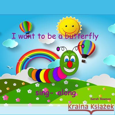 I Want to Be a Butterfly Sarah L. Bowman 9781494918255