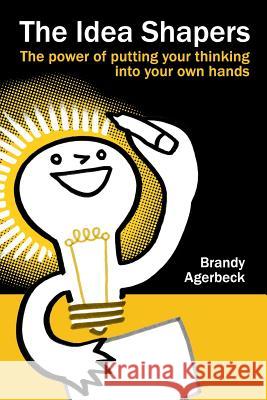 The Idea Shapers: the power of putting your thinking into your own hands Agerbeck, Brandy 9781494919337