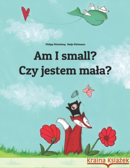 Am I small? Czy jestem mala?: Children's Picture Book English-Polish (Bilingual Edition) Wichmann, Nadja 9781494919627