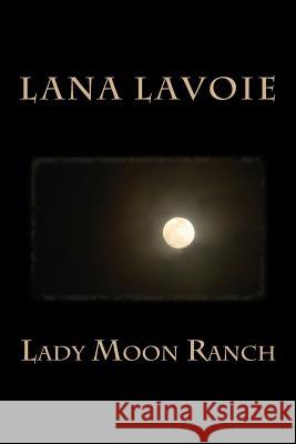 Lady Moon Ranch Lana Lavoie 9781494919955 Createspace