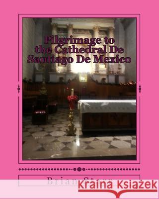 Pilgrimage to the Cathedral De Santiago De Mexico Starr, Brian Daniel 9781494920494 Createspace