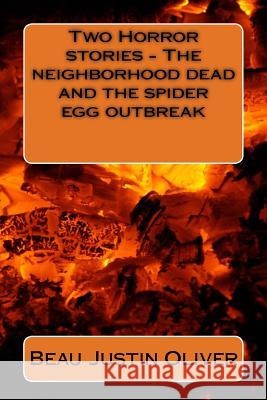 Two Horror stories - The neighborhood dead and the spider egg outbreak Oliver, Beau Justin 9781494920845 Createspace