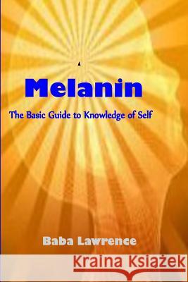 Melanin: The Basic Guide to Knowledge of Self Baba Lawrence 9781494920906