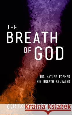 The Breath of God: His nature formed His breath released Crawford, Greg 9781494921125