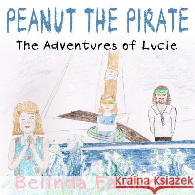 Peanut the Pirate: The Adventures of Lucie MS Belinda Faulkner 9781494923099