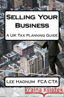 Selling Your Business: A UK Tax Planning Guide MR Lee Hadnum 9781494923686 