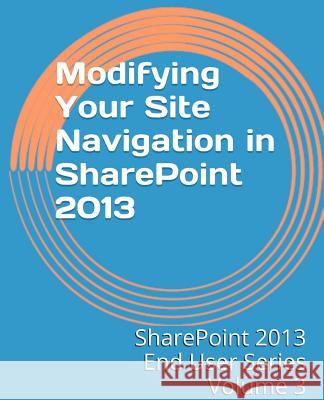 Modifying Your Site Navigation in SharePoint 2013 Mann, Steven 9781494923693