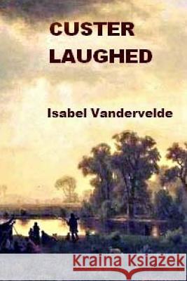 Custer Laughed: none Vandervelde, Isabel 9781494924799