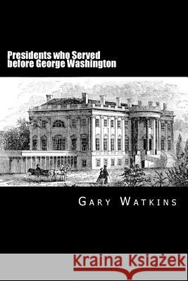 Presidents Who Served before - George Washington Watkins, Gary 9781494926380 Createspace