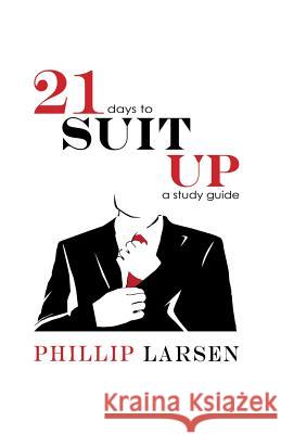 Suit Up: 21 Days to Suit Up! Phillip Larsen 9781494926397