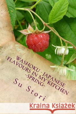 Washoku - Japanese Flavours in My Kitchen Spring: Healing with Foods MS Su Stori MS Silvia Stori 9781494927745 Createspace