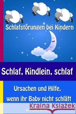 Schlaf, Kindlein, schlaf - Schlafstörungen bei Kindern - Ursachen und Hilfe, wenn ihr Baby nicht schläft Berger, Claudia 9781494929589