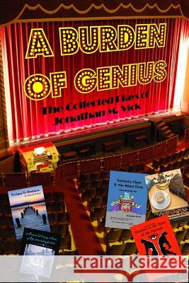 A Burden of Genius: The Collected Plays of Jonathan M. Vick Jonathan M. Vick 9781494930837 Createspace