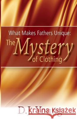 What Makes Fathers Unique: The Mystery of Clothing D. J. Young 9781494931049 Createspace