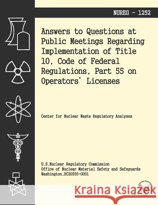Answers to Questions at Public Meetings Regarding Implementation of Title 10, Code of Federal Regulations, Part 55 on Operators' Licenses Us Nuclear Regulatory Commission 9781494931681