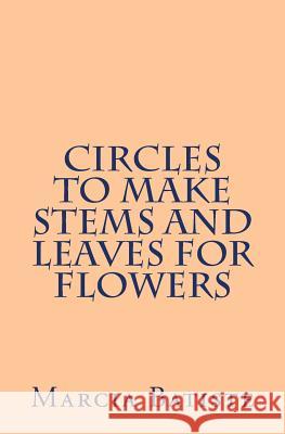 Circles To Make Stems and Leaves for Flowers Batiste, Marcia 9781494932329 Createspace